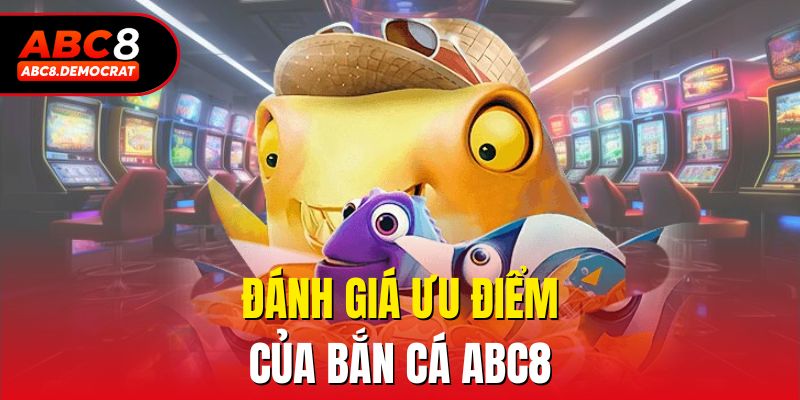 Đánh giá ưu điểm của bắn cá abc8
