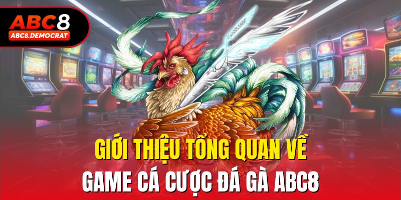 Giới thiệu tổng quan về game cá cược đá gà Abc8