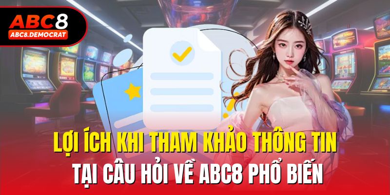 Lợi ích khi tham khảo thông tin tại câu hỏi về Abc8 phổ biến