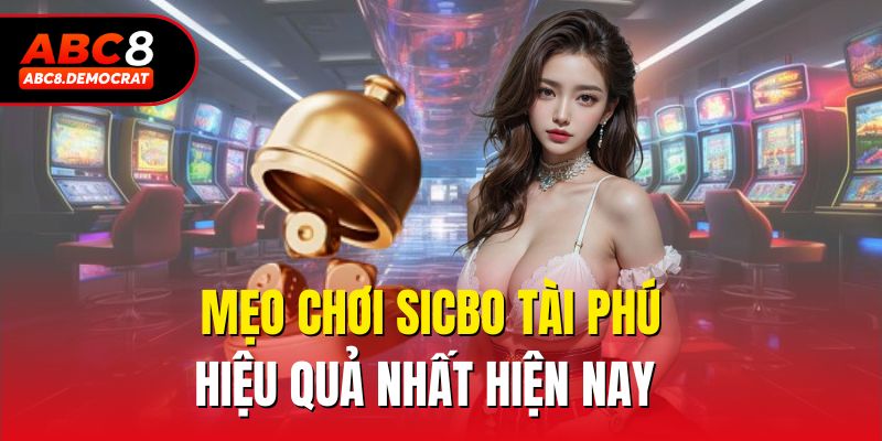 Mẹo chơi Sicbo tài phú hiệu quả nhất hiện nay 